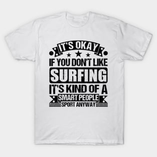 Surfing Lover It's Okay If You Don't Like Surfing It's Kind Of A Smart People Sports Anyway T-Shirt